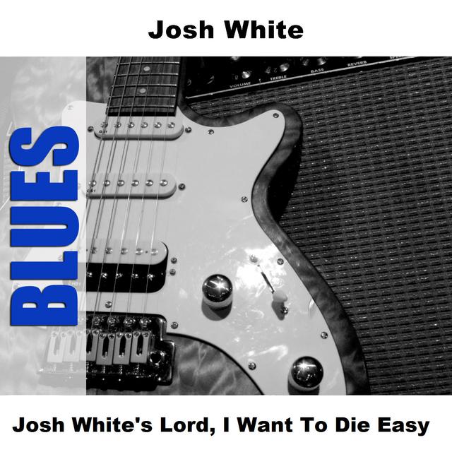 Album cover art for Josh White's Lord, I Want To Die Easy