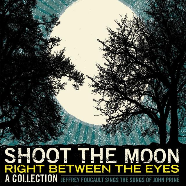 Album cover art for Shoot the Moon Right Between the Eyes: Jeffrey Foucault Sings the Songs of John Prine